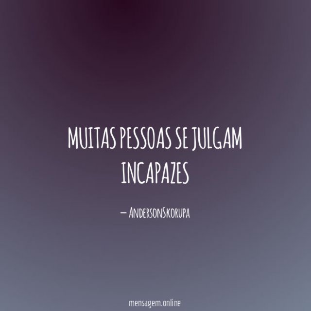 Muitas pessoas se julgam incapazes