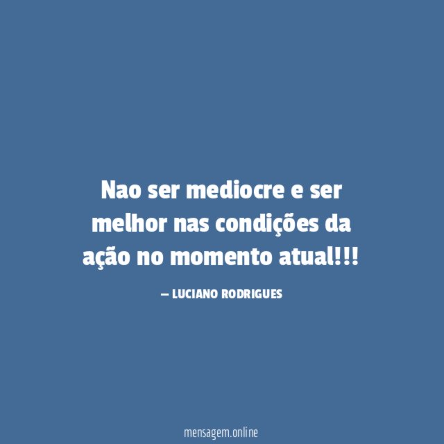 Nao ser mediocre e ser melhor nas condições