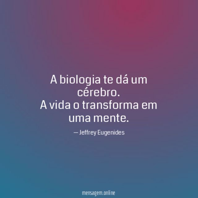 A biologia te dá um cérebro