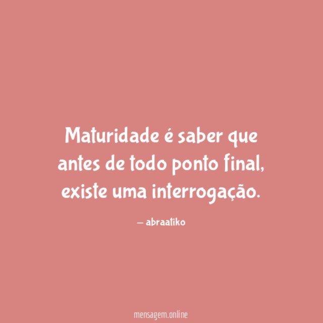 Maturidade é saber que antes de todo ponto final
