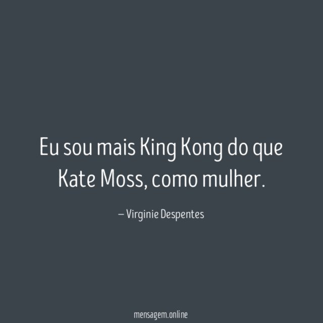 Eu sou mais King Kong do que Kate Moss
