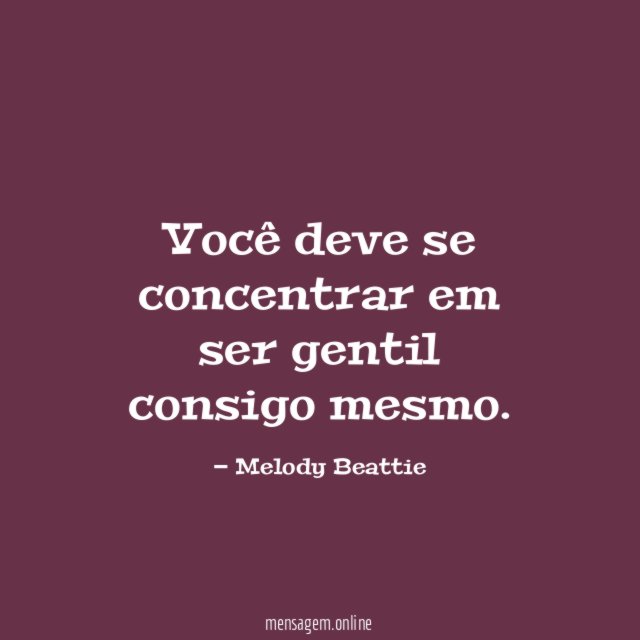 Você deve se concentrar em ser gentil consigo mesmo