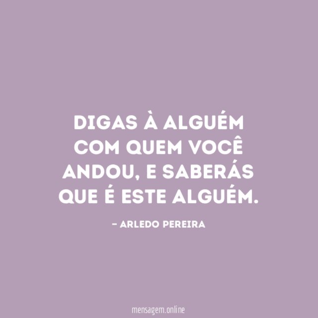 Digas à alguém com quem você andou