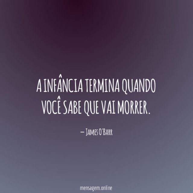 A infância termina quando você sabe que vai morrer