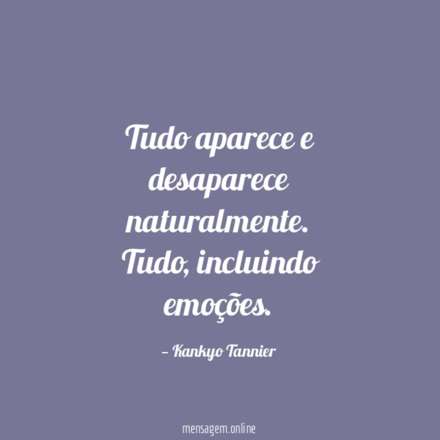 Tudo aparece e desaparece naturalmente