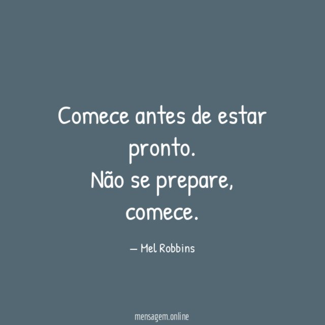 Comece antes de estar pronto