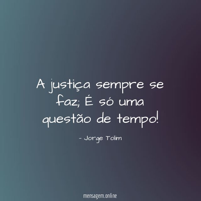 A justiça sempre se faz