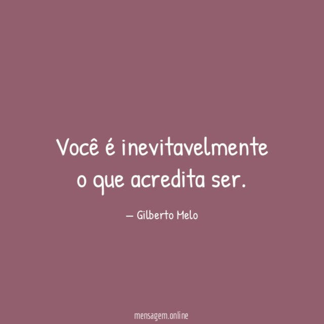 Você é inevitavelmente o que acredita ser