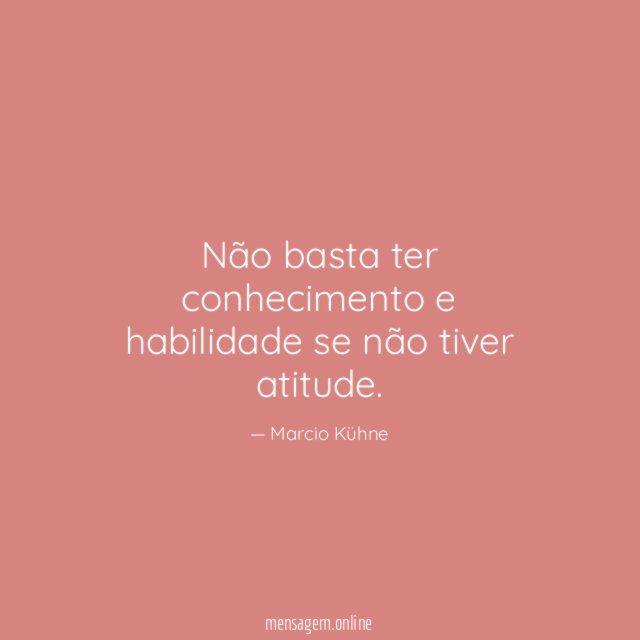 Não basta ter conhecimento e habilidade se não tiver atitude