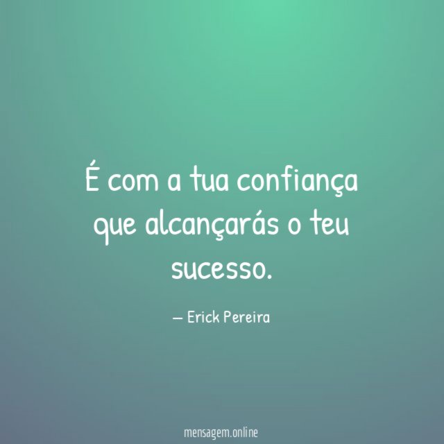 É com a tua confiança que alcançarás o teu sucesso