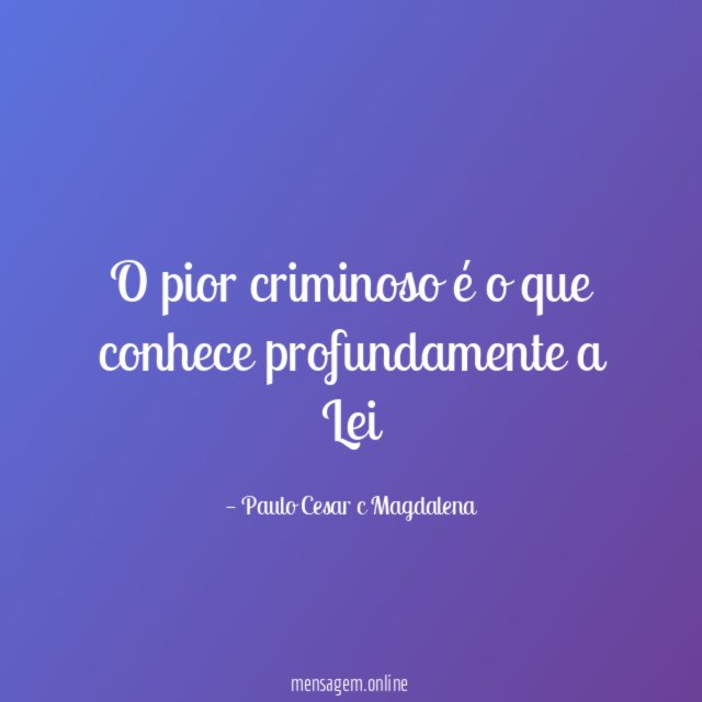 O pior criminoso é o que conhece profundamente a Lei