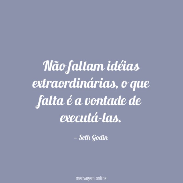Não faltam idéias extraordinárias
