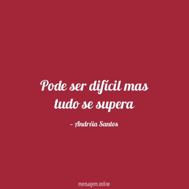 Pode ser difícil mas tudo se supera