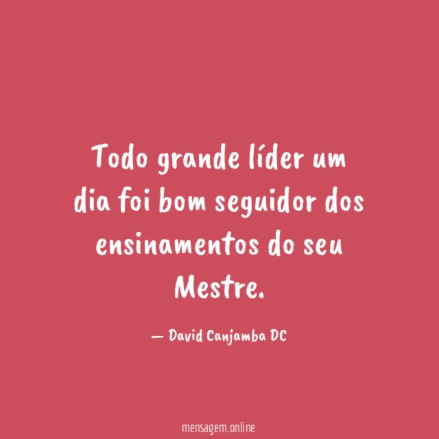 Todo grande líder um dia foi bom seguidor