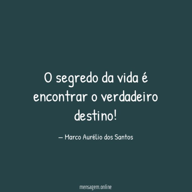 O segredo da vida é encontrar o verdadeiro destino