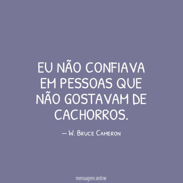 Eu não confiava em pessoas que não gostavam de cachorros