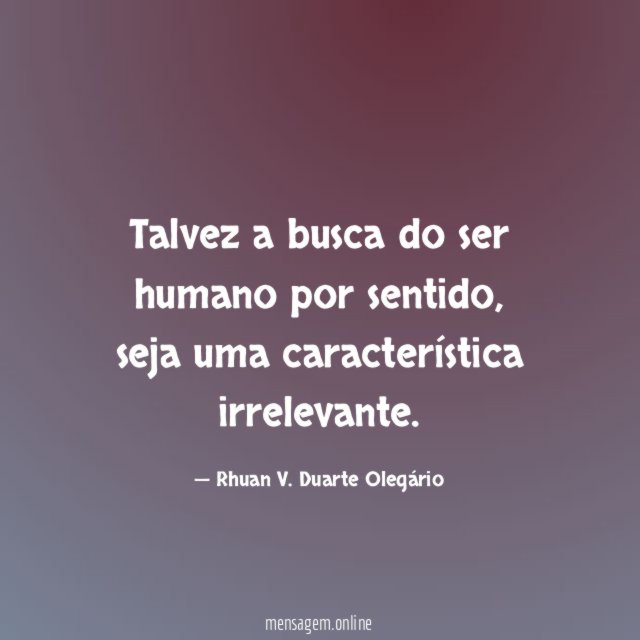 Talvez a busca do ser humano por sentido