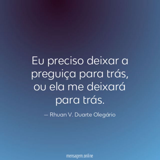 Eu preciso deixar a preguiça para trás