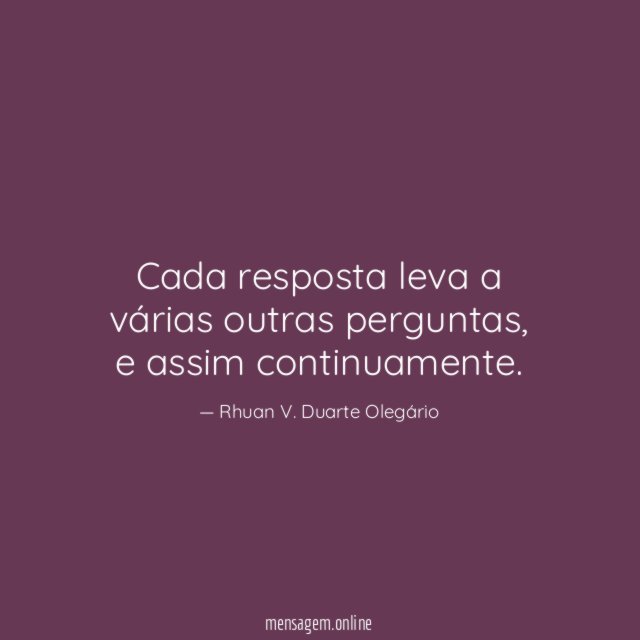 Cada resposta leva a várias outras perguntas
