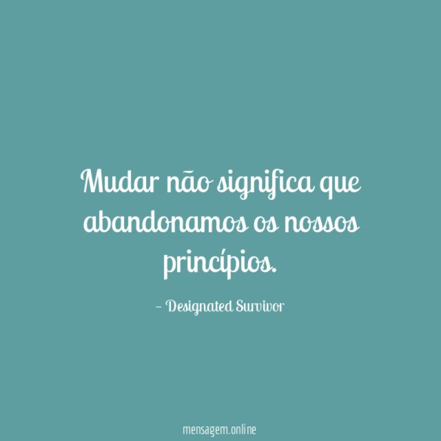 Mudar não significa que abandonamos os nossos princípios