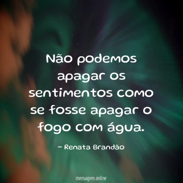Não podemos apagar os sentimentos como se fosse