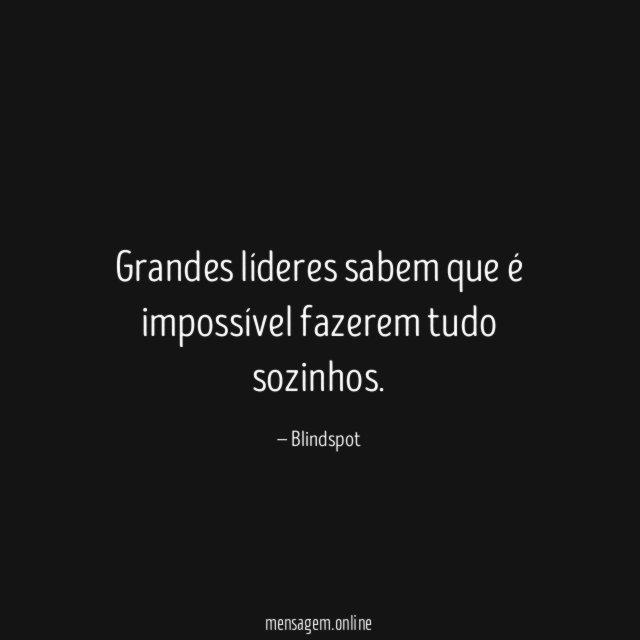Grandes líderes sabem que é impossível fazerem tudo sozinhos