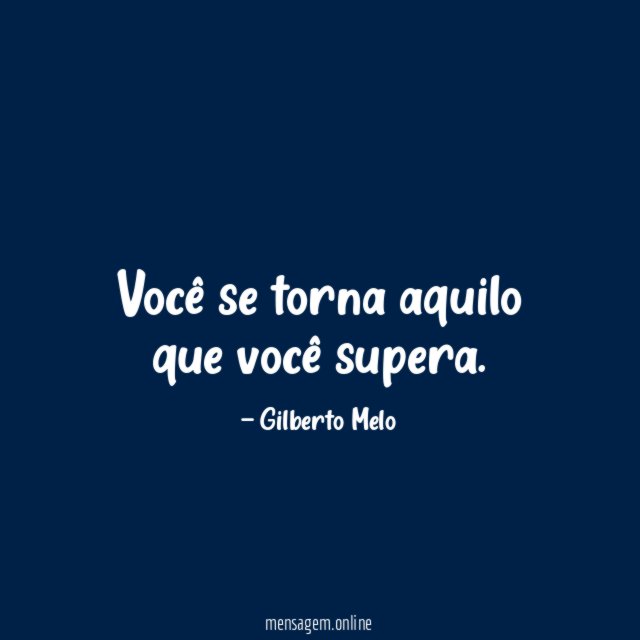 Você se torna aquilo que você supera