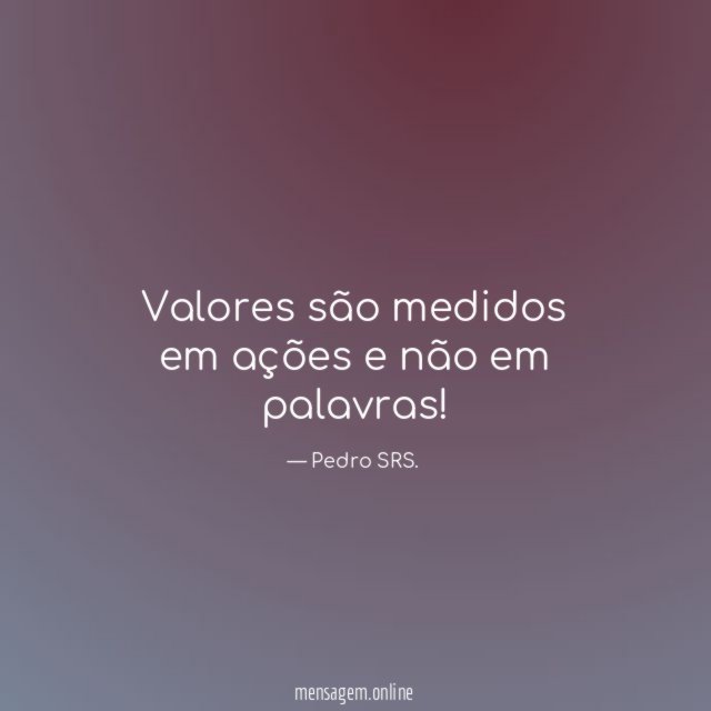 Valores são medidos em ações e não em palavras