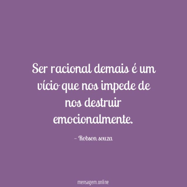 Ser racional demais é um vício que nos