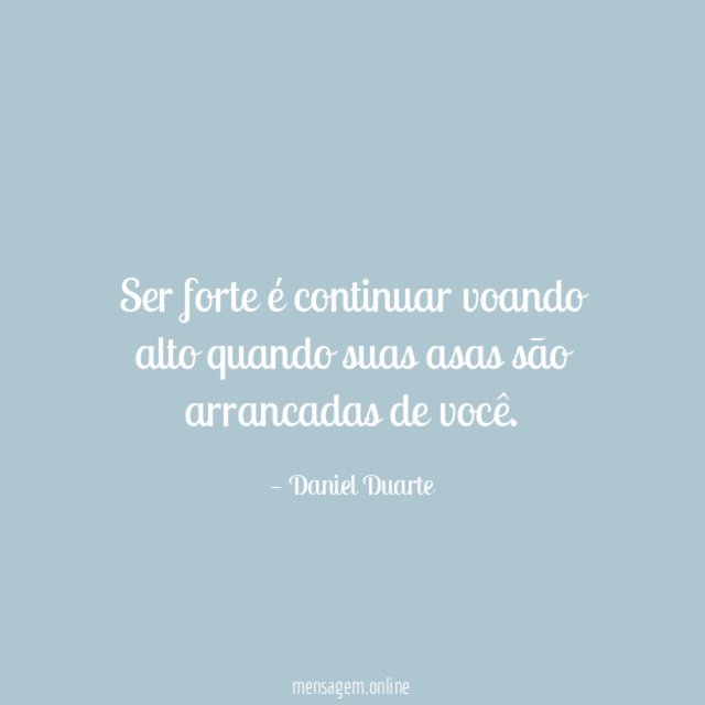 Ser forte é continuar voando alto quando suas