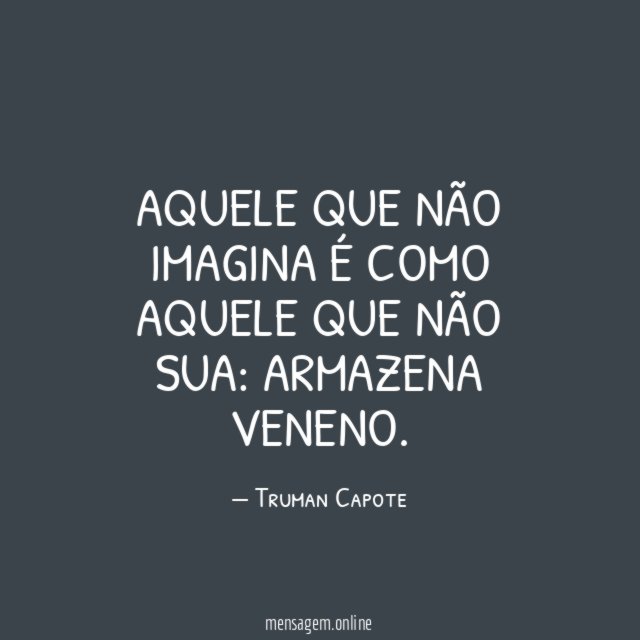 Aquele que não imagina é como aquele que não sua