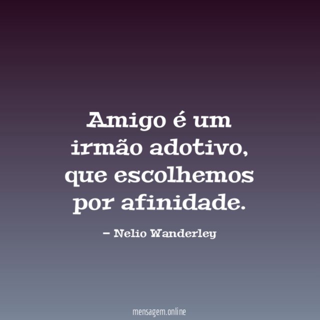 Amigo é um irmão adotivo