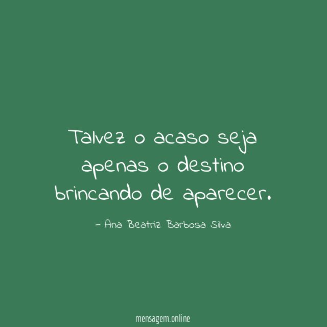 Talvez o acaso seja apenas o destino brincando de aparecer
