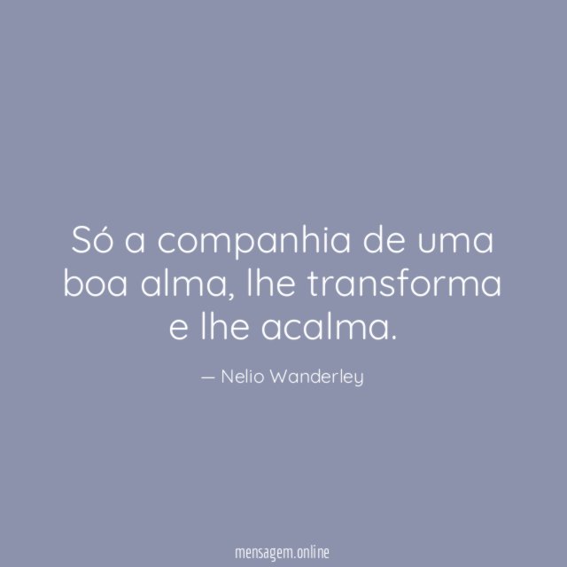 Só a companhia de uma boa alma