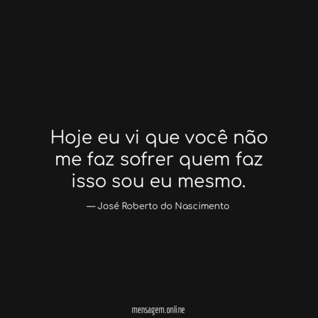 Hoje eu vi que você não me faz
