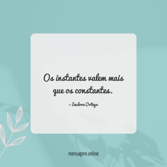 Os instantes valem mais que os constantes