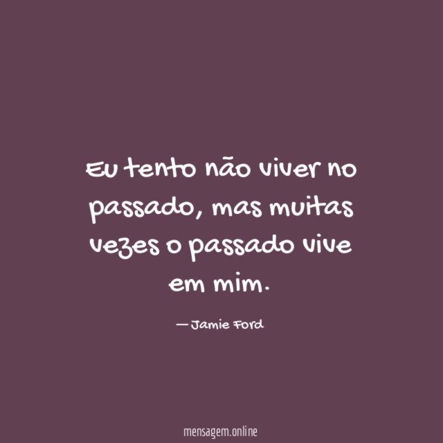 Eu tento não viver no passado