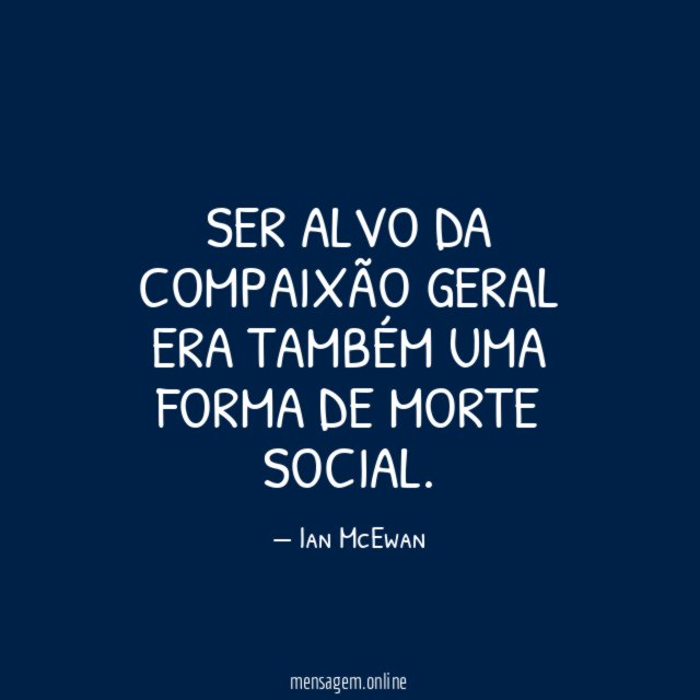 Ser alvo da compaixão geral era também uma