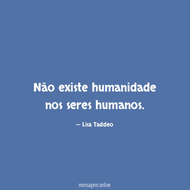 Não existe humanidade nos seres humanos