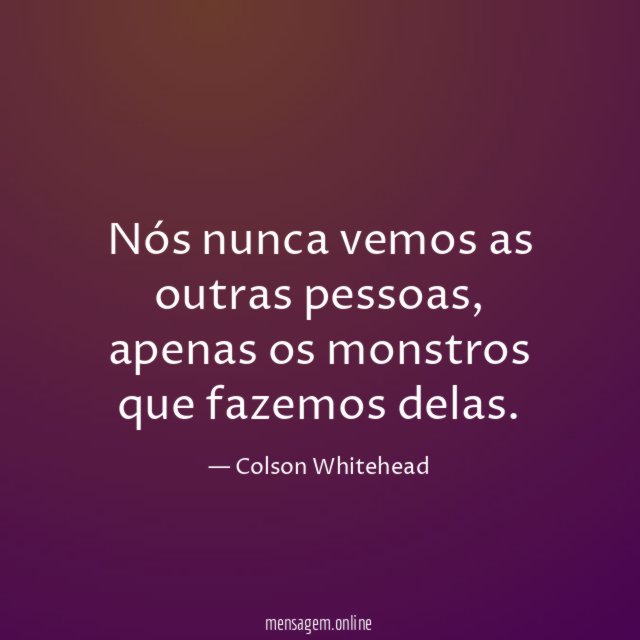 Nós nunca vemos as outras pessoas