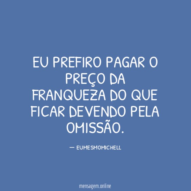 Eu prefiro pagar o preço da franqueza do