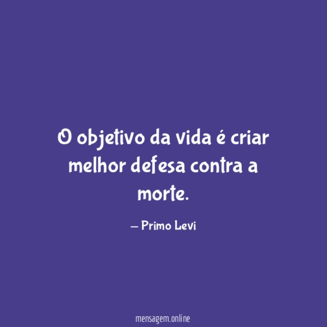 O objetivo da vida é criar melhor defesa contra a morte