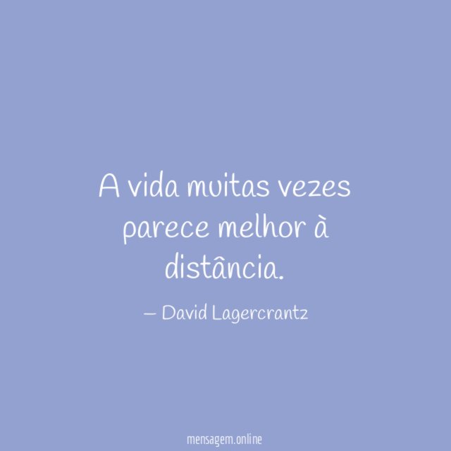 A vida muitas vezes parece melhor à distância