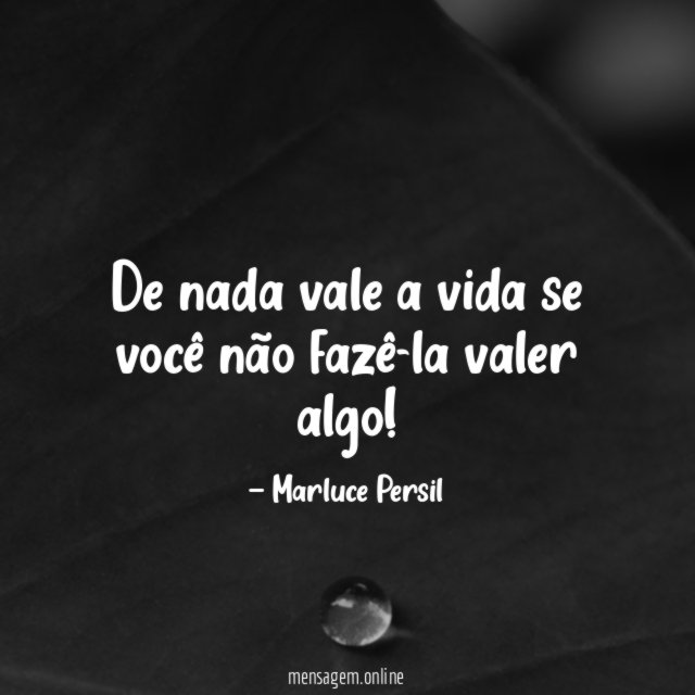 De nada vale a vida se você não