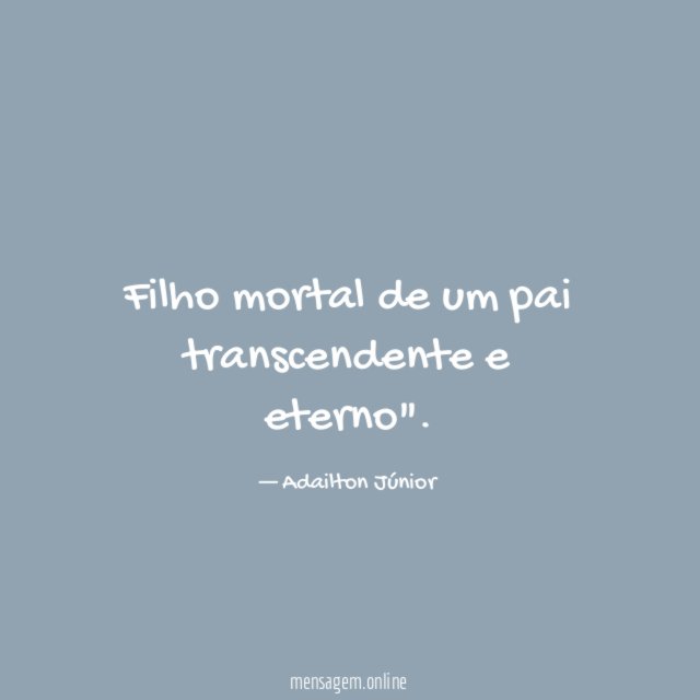 Filho mortal de um pai transcendente e eterno"