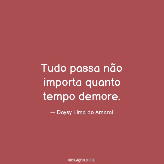 Tudo passa não importa quanto tempo demore
