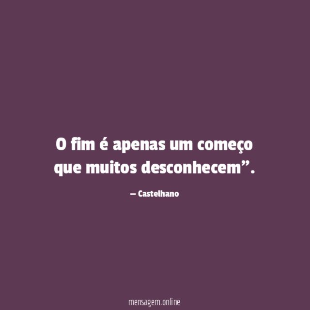 O fim é apenas um começo que muitos desconhecem"