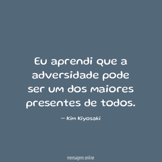Eu aprendi que a adversidade pode ser um