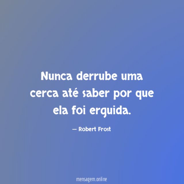 Nunca derrube uma cerca até saber por que ela foi erguida