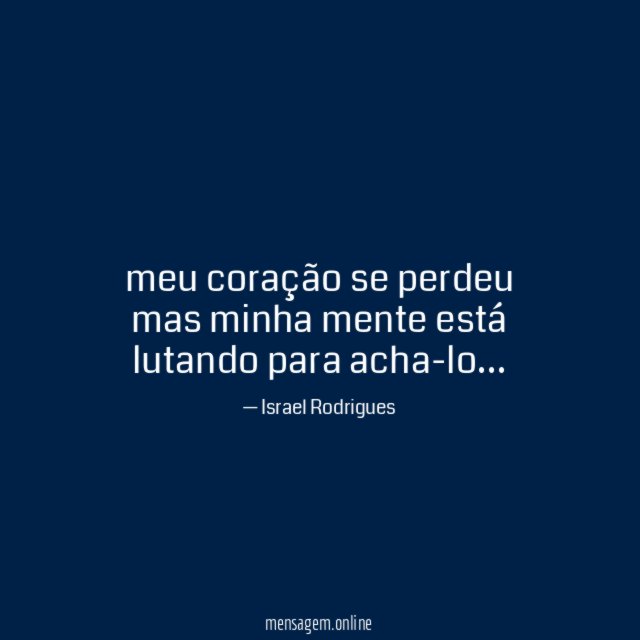 meu coração se perdeu mas minha mente está lutando para acha-lo